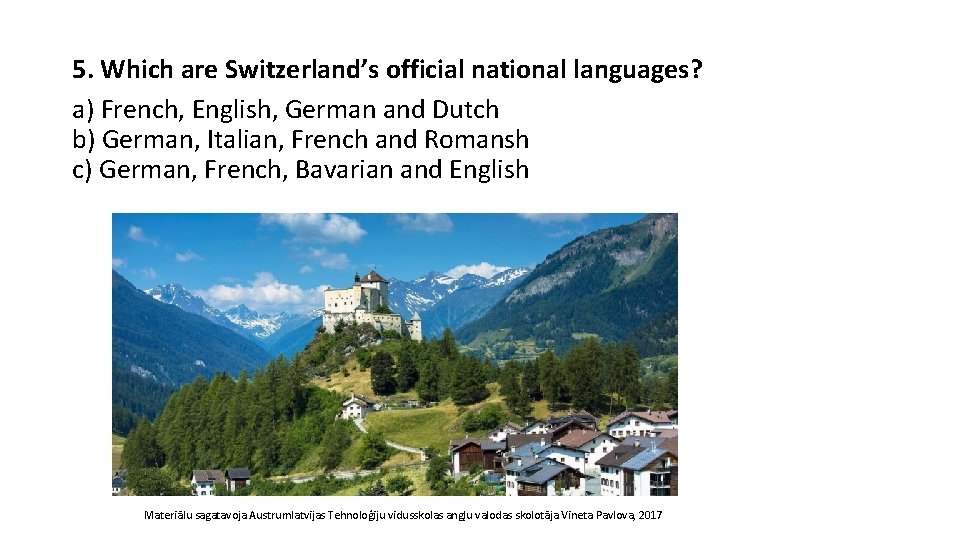 5. Which are Switzerland’s official national languages? a) French, English, German and Dutch b)