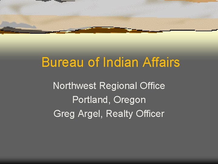 Bureau of Indian Affairs Northwest Regional Office Portland, Oregon Greg Argel, Realty Officer 