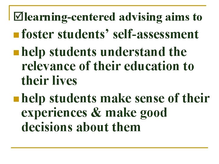  learning-centered advising aims to n foster students’ self-assessment n help students understand the