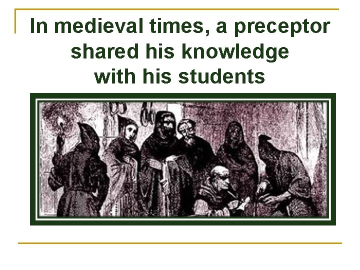 In medieval times, a preceptor shared his knowledge with his students 