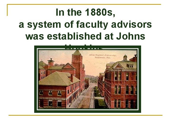 In the 1880 s, a system of faculty advisors was established at Johns Hopkins.