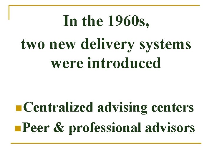 In the 1960 s, two new delivery systems were introduced n Centralized advising centers