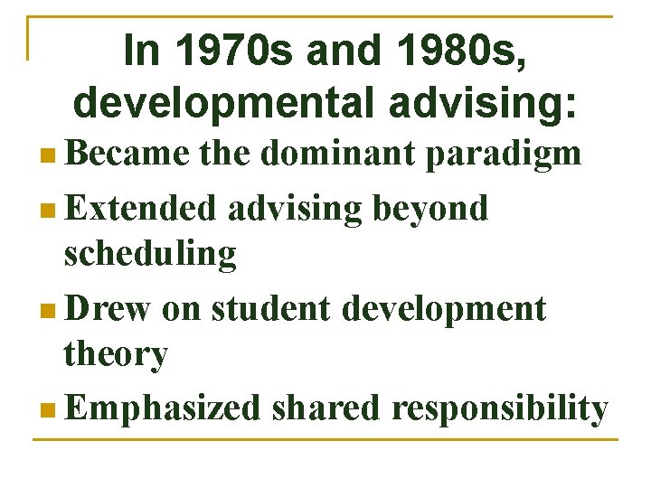 In 1970 s and 1980 s, developmental advising: n Became the dominant paradigm n