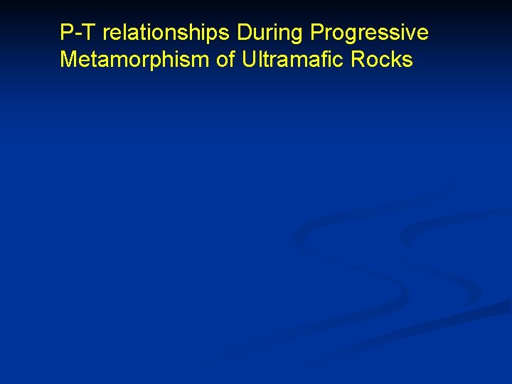 P-T relationships During Progressive Metamorphism of Ultramafic Rocks 