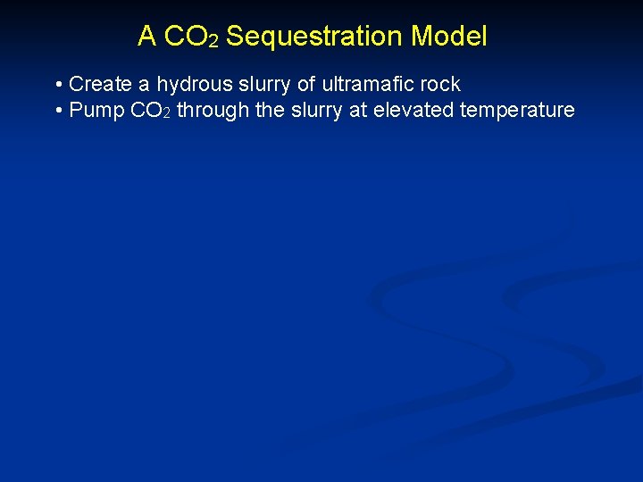A CO 2 Sequestration Model • Create a hydrous slurry of ultramafic rock •