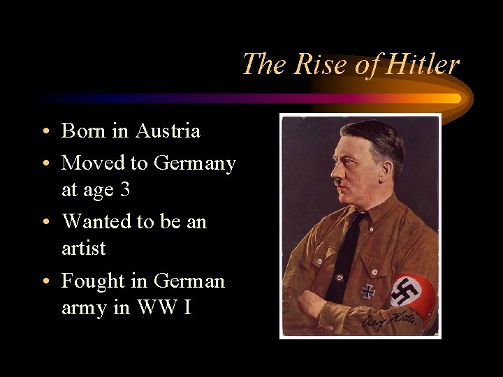 The Rise of Hitler • Born in Austria • Moved to Germany at age