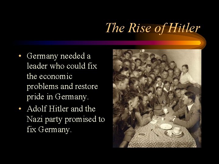 The Rise of Hitler • Germany needed a leader who could fix the economic