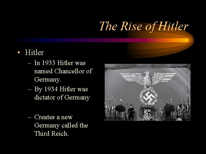 The Rise of Hitler • Hitler – In 1933 Hitler was named Chancellor of