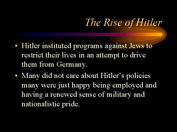 The Rise of Hitler • Hitler instituted programs against Jews to restrict their lives