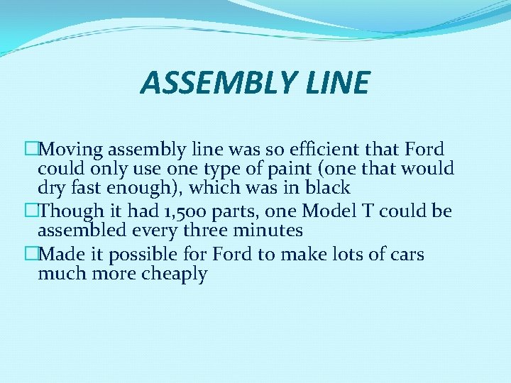 ASSEMBLY LINE �Moving assembly line was so efficient that Ford could only use one
