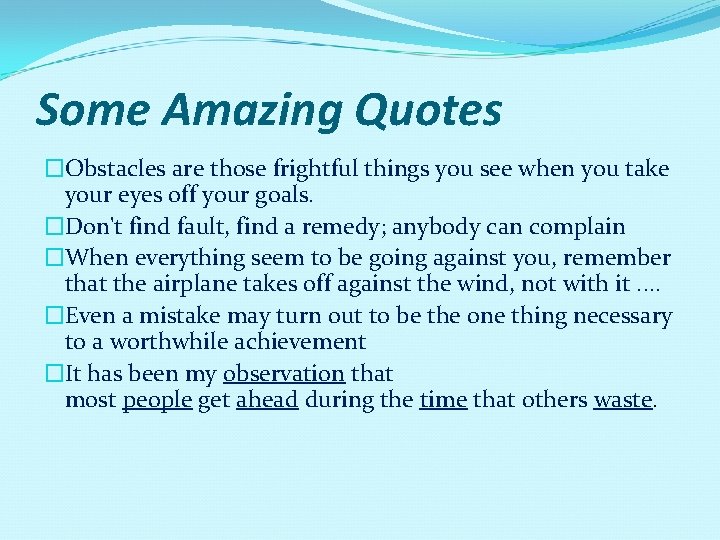 Some Amazing Quotes �Obstacles are those frightful things you see when you take your
