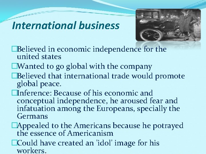 International business �Believed in economic independence for the united states �Wanted to go global