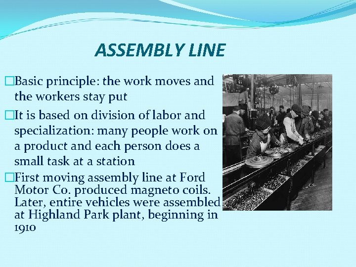 ASSEMBLY LINE �Basic principle: the work moves and the workers stay put �It is