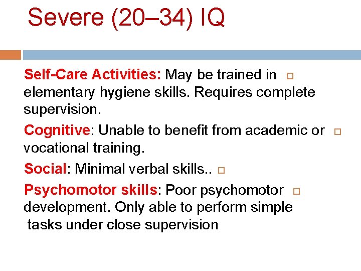 Severe (20– 34) IQ Self-Care Activities: May be trained in elementary hygiene skills. Requires Severe (20– 34) IQ Self-Care Activities: May be trained in elementary hygiene skills. Requires