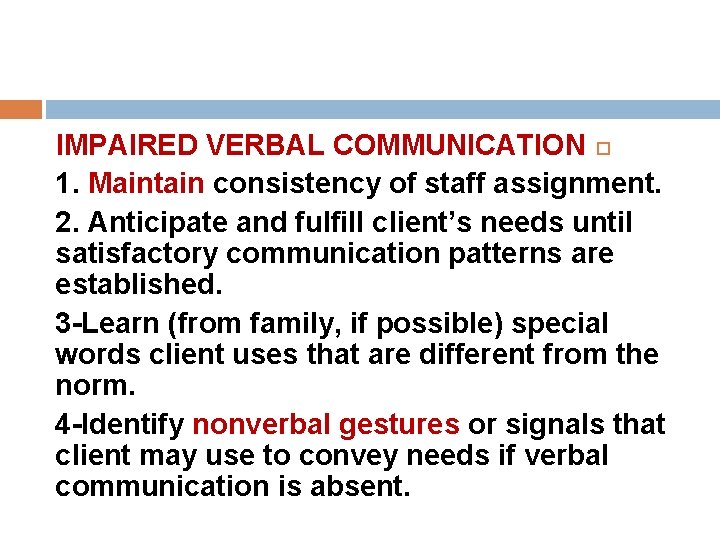 IMPAIRED VERBAL COMMUNICATION 1. Maintain consistency of staff assignment. 2. Anticipate and fulfill client’s IMPAIRED VERBAL COMMUNICATION 1. Maintain consistency of staff assignment. 2. Anticipate and fulfill client’s