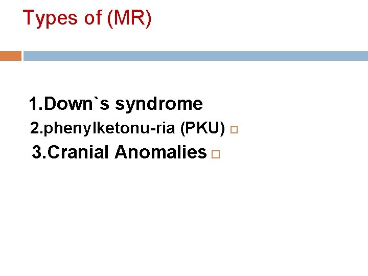 Types of (MR) 1. Down`s syndrome 2. phenylketonu-ria (PKU) 3. Cranial Anomalies Types of (MR) 1. Down`s syndrome 2. phenylketonu-ria (PKU) 3. Cranial Anomalies