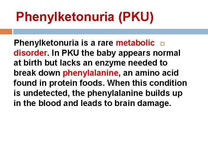 Phenylketonuria (PKU) Phenylketonuria is a rare metabolic disorder. In PKU the baby appears normal Phenylketonuria (PKU) Phenylketonuria is a rare metabolic disorder. In PKU the baby appears normal
