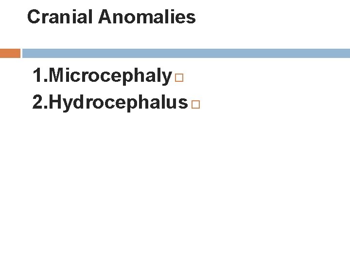 Cranial Anomalies 1. Microcephaly 2. Hydrocephalus Cranial Anomalies 1. Microcephaly 2. Hydrocephalus