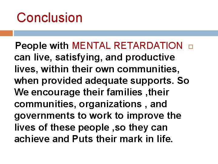 Conclusion People with MENTAL RETARDATION can live, satisfying, and productive lives, within their own Conclusion People with MENTAL RETARDATION can live, satisfying, and productive lives, within their own
