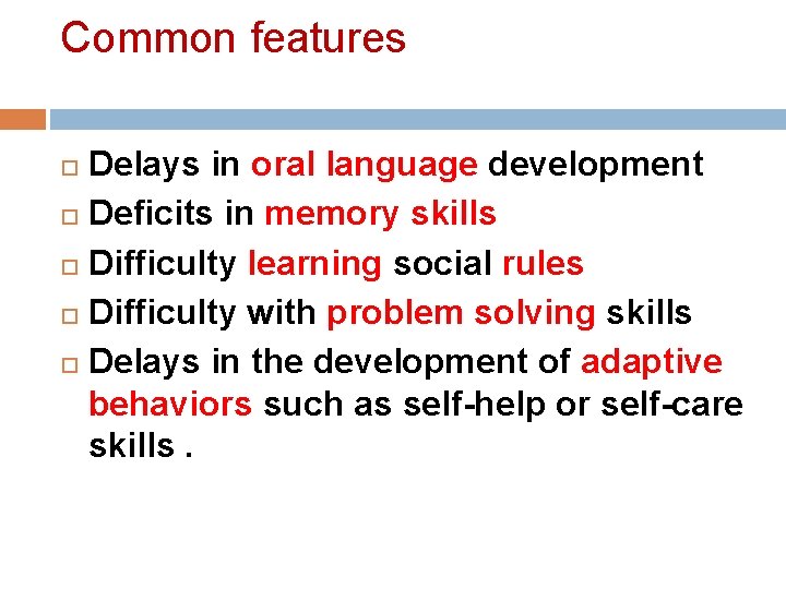 Common features Delays in oral language development Deficits in memory skills Difficulty learning social Common features Delays in oral language development Deficits in memory skills Difficulty learning social