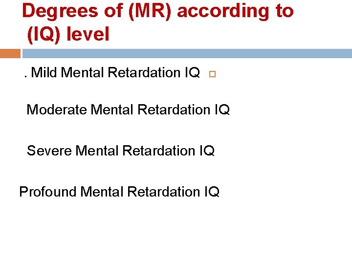 Degrees of (MR) according to (IQ) level. Mild Mental Retardation IQ Moderate Mental Retardation Degrees of (MR) according to (IQ) level. Mild Mental Retardation IQ Moderate Mental Retardation