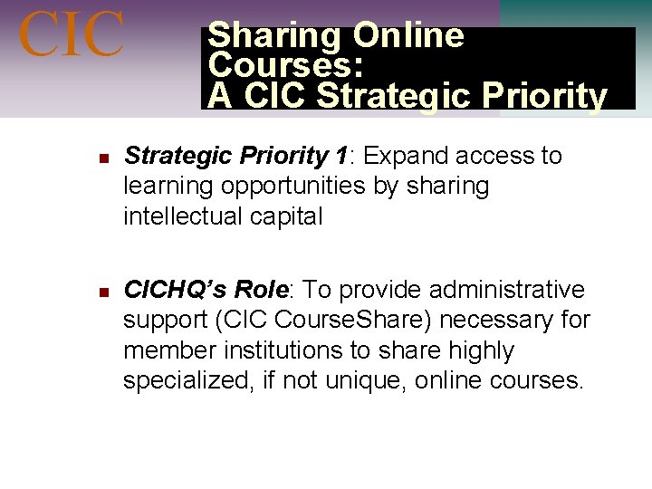 CIC n n Sharing Online Courses: A CIC Strategic Priority 1: Expand access to