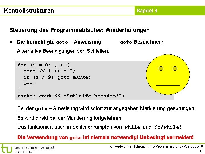 Kapitel 3 Kontrollstrukturen Steuerung des Programmablaufes: Wiederholungen ● Die berüchtigte goto – Anweisung: goto