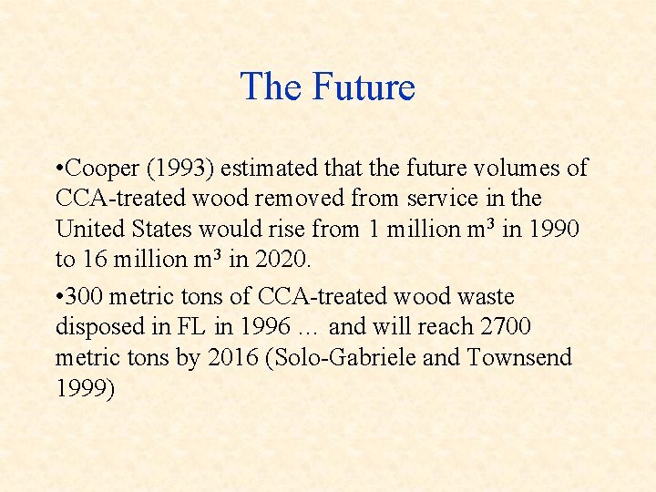 The Future • Cooper (1993) estimated that the future volumes of CCA-treated wood removed