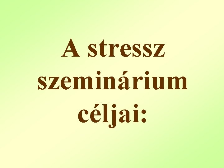 A stressz szeminárium céljai: 