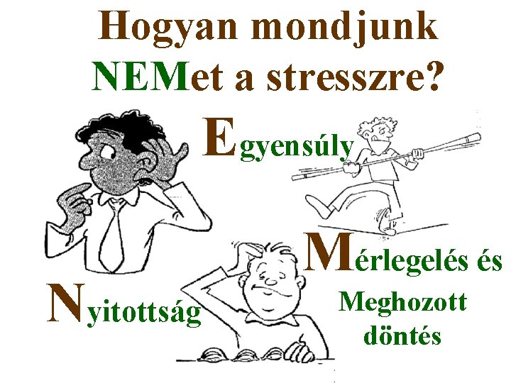 Hogyan mondjunk NEMet a stresszre? Egyensúly Nyitottság Mérlegelés és Meghozott döntés 