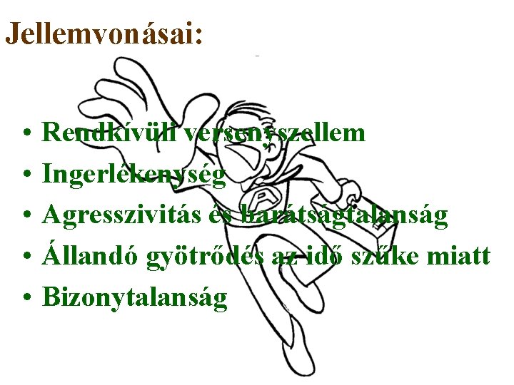 Jellemvonásai: • • • Rendkívüli versenyszellem Ingerlékenység Agresszivitás és barátságtalanság Állandó gyötrődés az idő