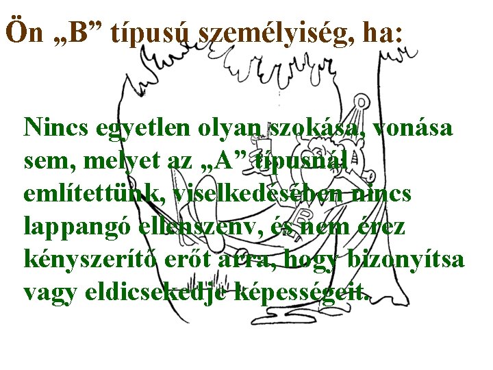 Ön „B” típusú személyiség, ha: Nincs egyetlen olyan szokása, vonása sem, melyet az „A”