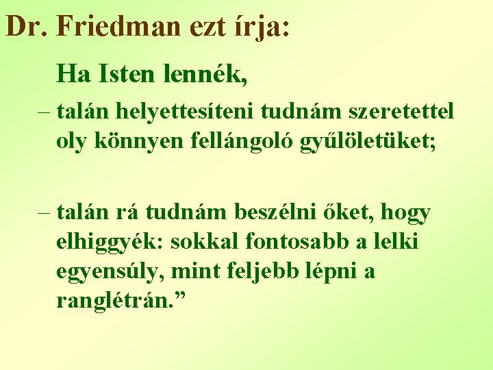 Dr. Friedman ezt írja: Ha Isten lennék, – talán helyettesíteni tudnám szeretettel oly könnyen