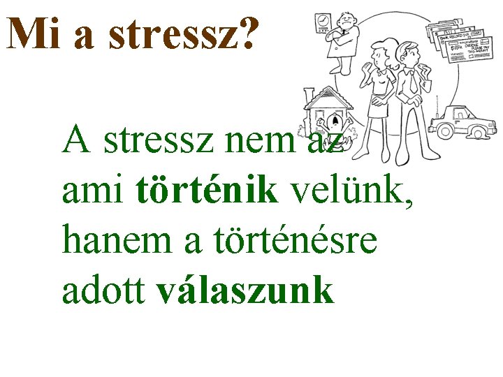 Mi a stressz? A stressz nem az ami történik velünk, hanem a történésre adott