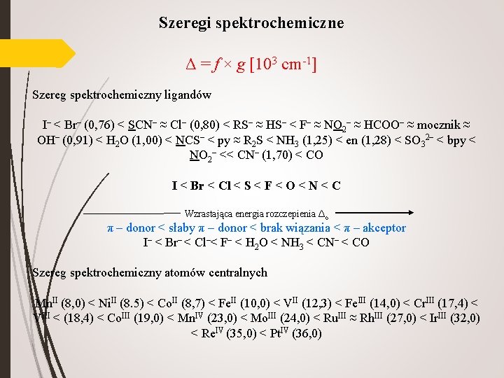 Szeregi spektrochemiczne Δ = f × g [103 cm-1] Szereg spektrochemiczny ligandów I– <