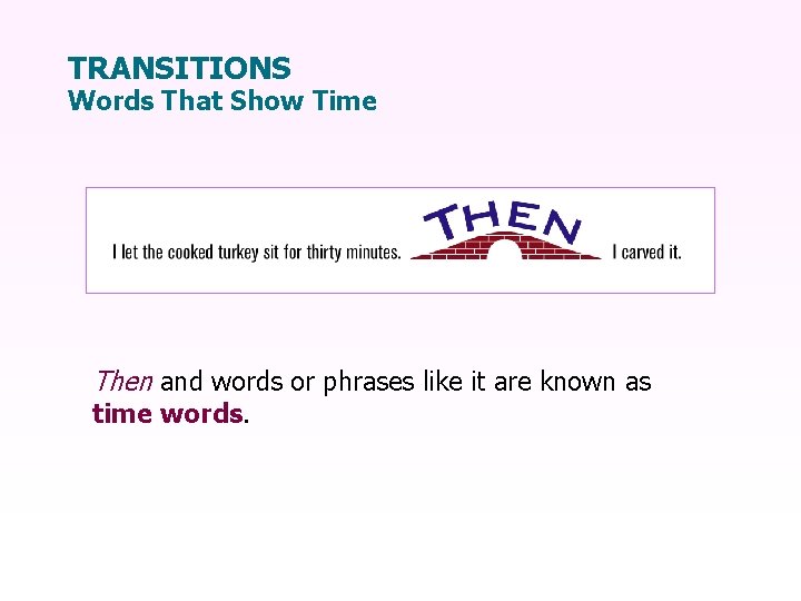 TRANSITIONS Words That Show Time Then and words or phrases like it are known