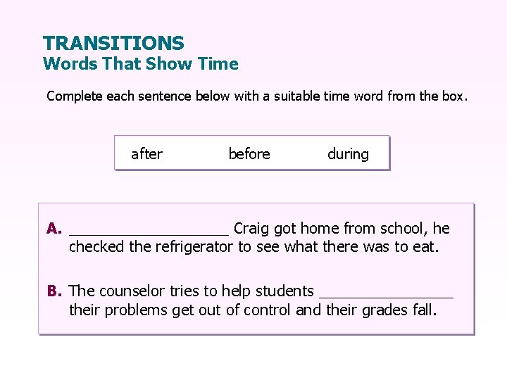 TRANSITIONS Words That Show Time Complete each sentence below with a suitable time word