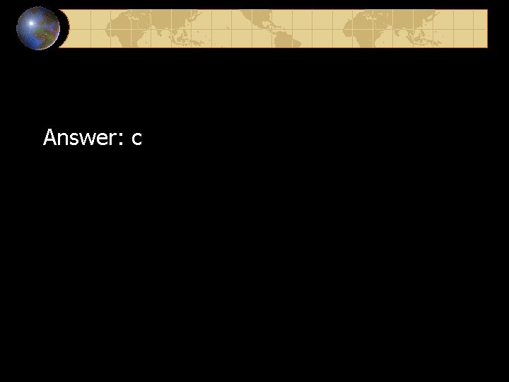 Answer: c 