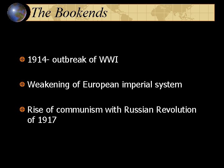The Bookends 1914 - outbreak of WWI Weakening of European imperial system Rise of