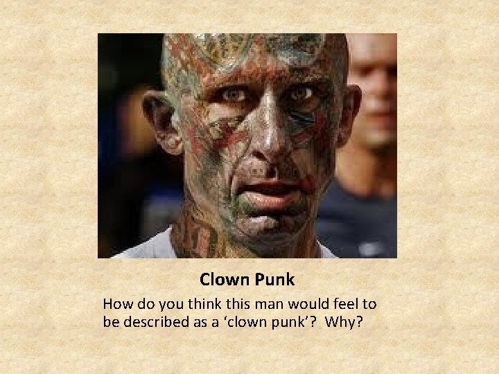 Clown Punk How do you think this man would feel to be described as Clown Punk How do you think this man would feel to be described as