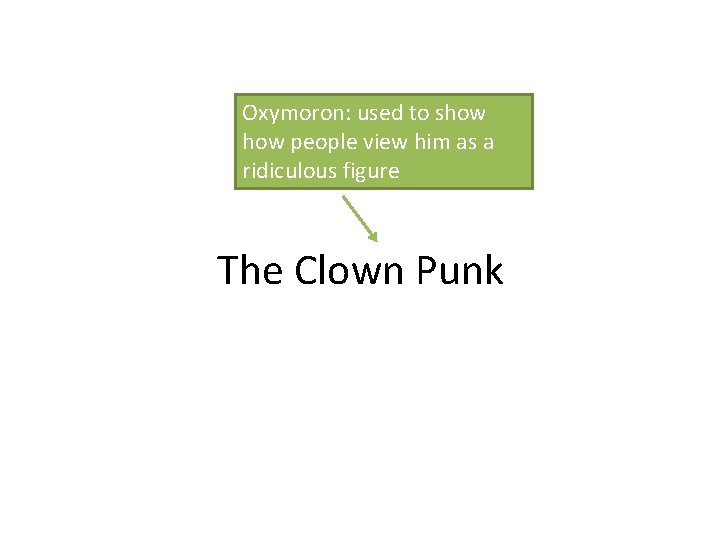 Oxymoron: used to show people view him as a ridiculous figure The Clown Punk Oxymoron: used to show people view him as a ridiculous figure The Clown Punk