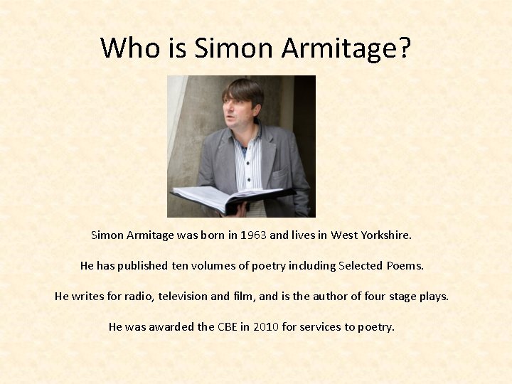 Who is Simon Armitage? Simon Armitage was born in 1963 and lives in West Who is Simon Armitage? Simon Armitage was born in 1963 and lives in West