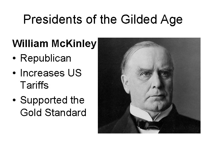 Presidents of the Gilded Age William Mc. Kinley • Republican • Increases US Tariffs