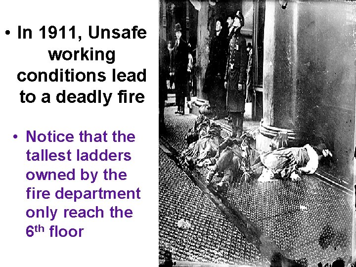  • In 1911, Unsafe working conditions lead to a deadly fire • Notice