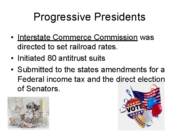 Progressive Presidents • Interstate Commerce Commission was directed to set railroad rates. • Initiated