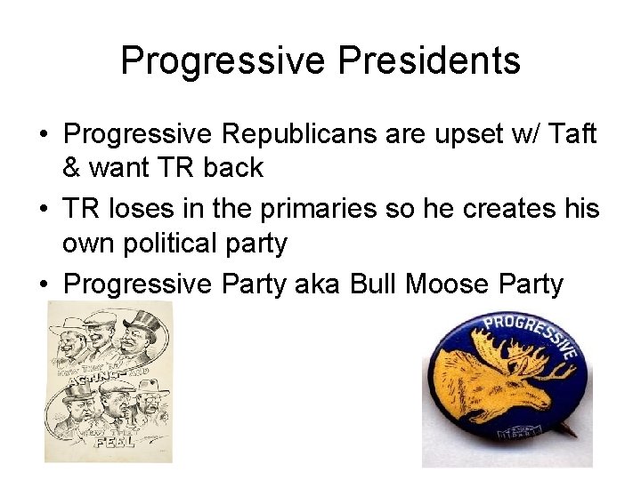 Progressive Presidents • Progressive Republicans are upset w/ Taft & want TR back •