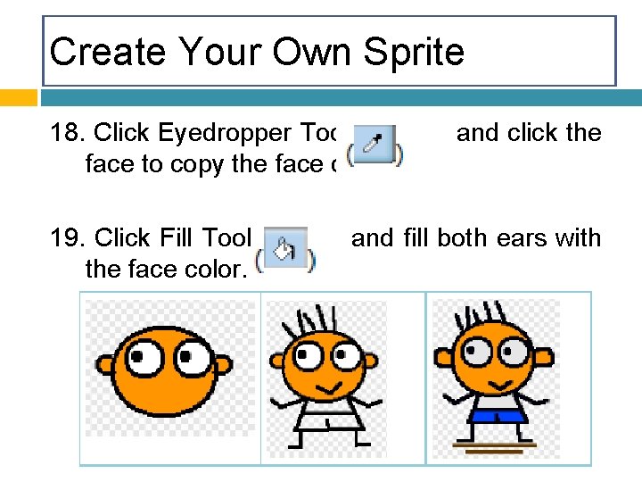 Create Your Own Sprite 18. Click Eyedropper Tool face to copy the face color.