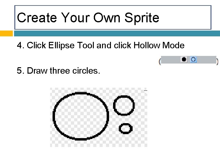 Create Your Own Sprite 4. Click Ellipse Tool and click Hollow Mode 5. Draw