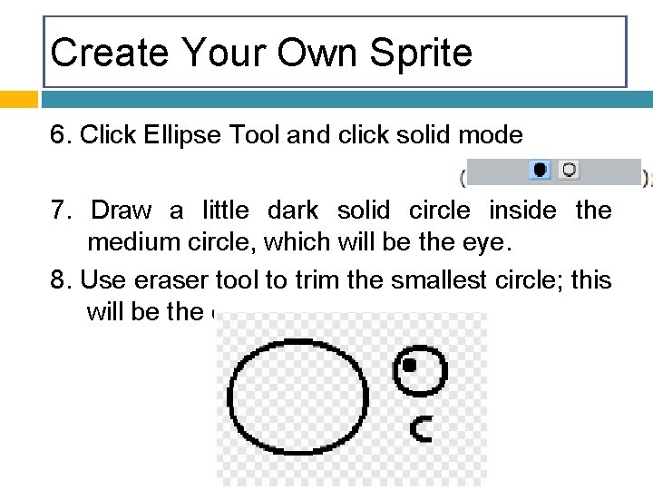 Create Your Own Sprite 6. Click Ellipse Tool and click solid mode 7. Draw