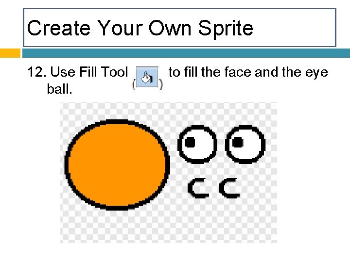 Create Your Own Sprite 12. Use Fill Tool ball. to fill the face and